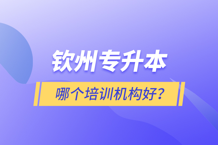 欽州專升本哪個培訓(xùn)機(jī)構(gòu)好？