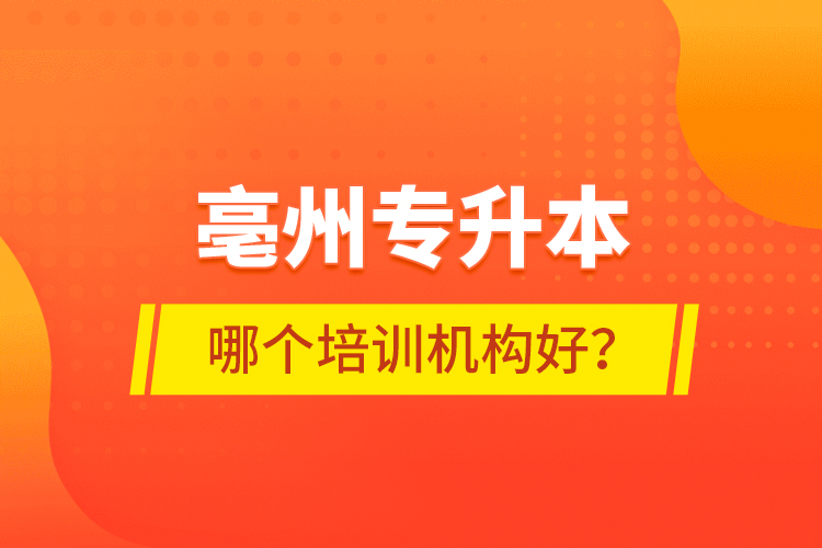 亳州專升本哪個培訓(xùn)機(jī)構(gòu)好？