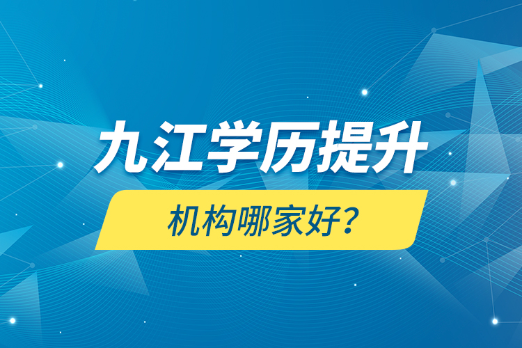 九江學(xué)歷提升機構(gòu)哪家好？