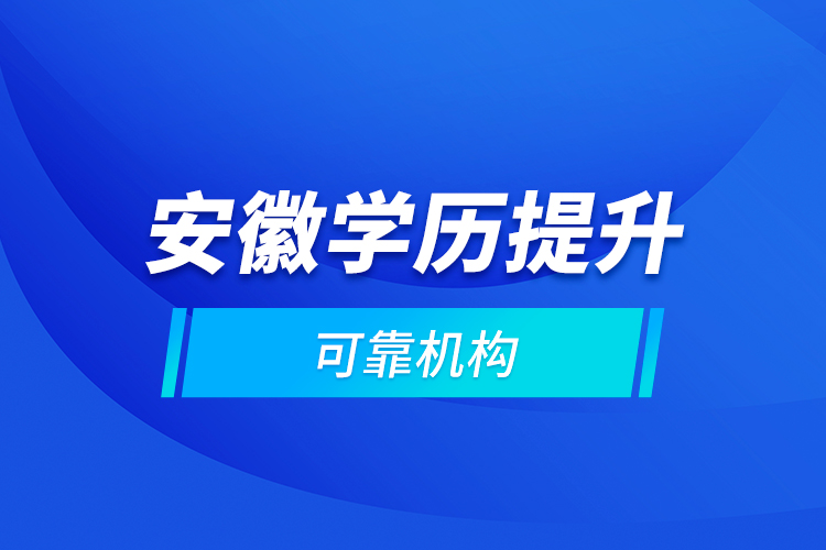 安徽學歷提升可靠機構(gòu)