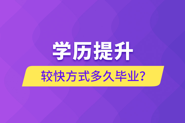 學(xué)歷提升較快方式多久畢業(yè)？