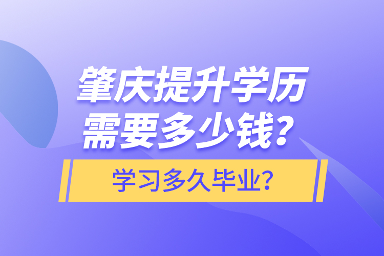 肇慶提升學(xué)歷需要多少錢？學(xué)習(xí)多久畢業(yè)？