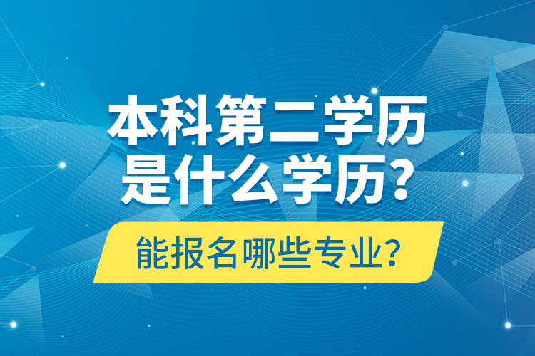 本科第二學(xué)歷是什么學(xué)歷？能報(bào)名哪些專業(yè)？