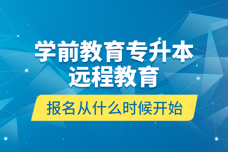 學(xué)前教育專升本遠(yuǎn)程教育報名從什么時候開始