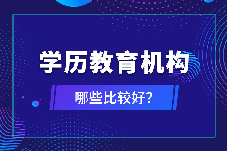 學歷教育機構(gòu)哪些比較好？