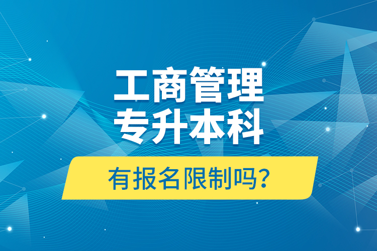 工商管理專升本科有報(bào)名限制嗎？