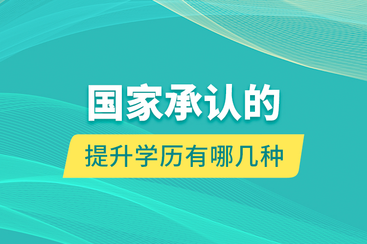 國家承認的提升學(xué)歷有哪幾種