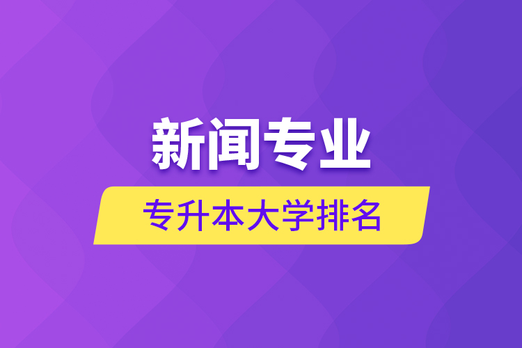 新聞專業(yè)專升本大學(xué)排名