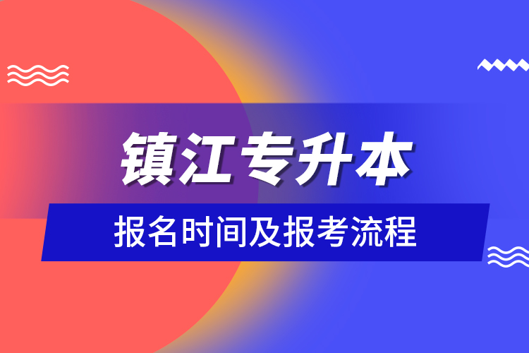 鎮(zhèn)江專升本報(bào)名時(shí)間及報(bào)考流程