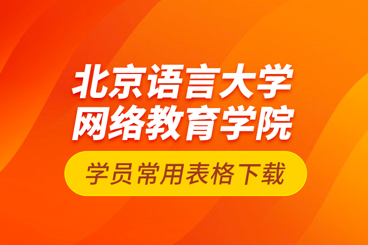 北京語言大學網絡教育學院學員常用表格下載