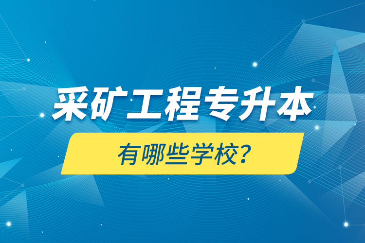 采礦工程專升本有哪些學(xué)校？