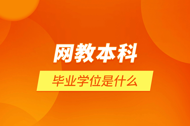 網(wǎng)教本科畢業(yè)學(xué)位是什么