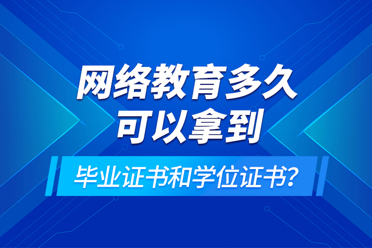 網(wǎng)絡(luò)教育多久可以拿到畢業(yè)證書和學(xué)位證書？