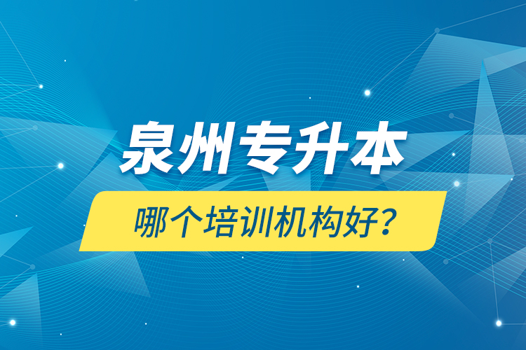 泉州專升本哪個培訓(xùn)機構(gòu)好？