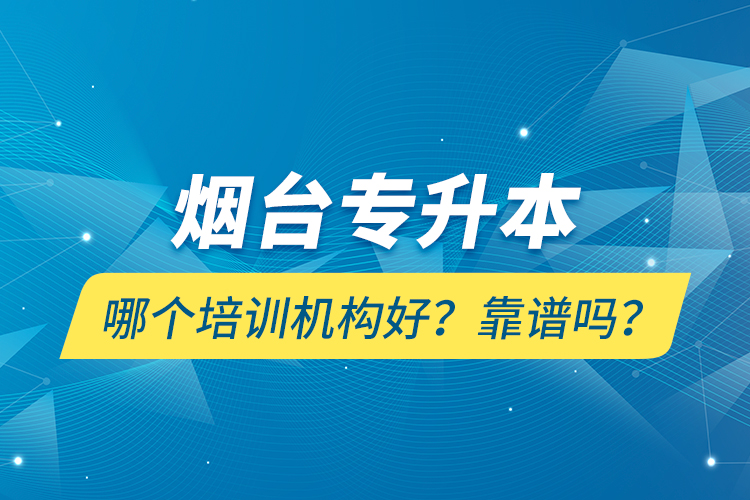 煙臺專升本哪個培訓機構好？靠譜嗎？