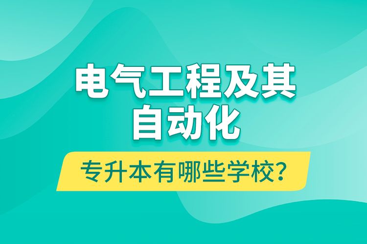 電氣工程及其自動化專升本有哪些學校？