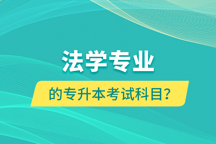 法學(xué)專業(yè)的專升本考試科目？