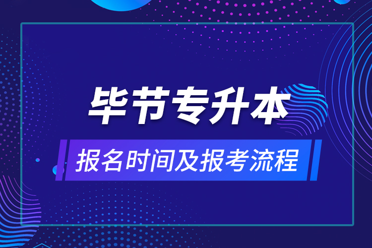 畢節(jié)專升本報(bào)名時(shí)間及報(bào)考流程