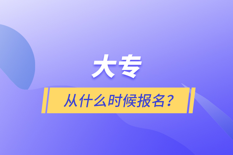 大專從什么時(shí)候報(bào)名？