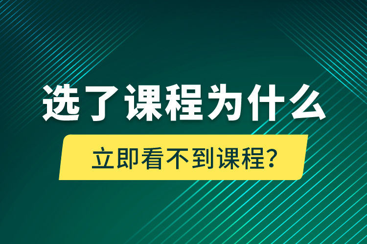 選了課程為什么立即看不到課程？