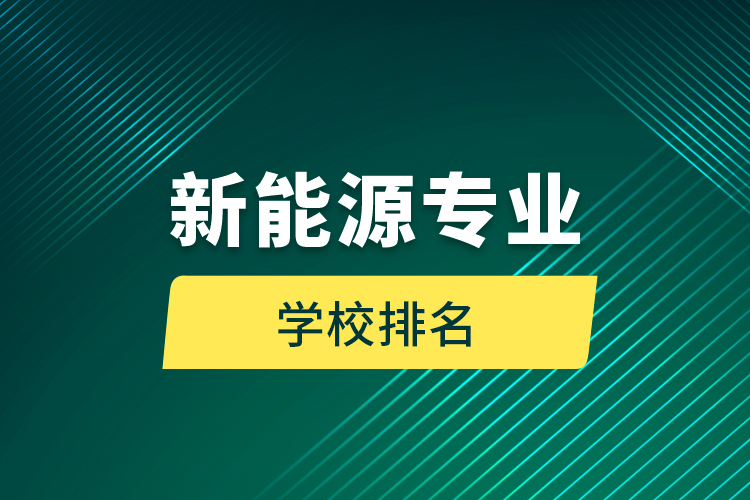 新能源專業(yè)學校排名