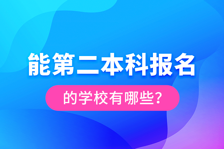 能第二本科報名的學(xué)校有哪些？