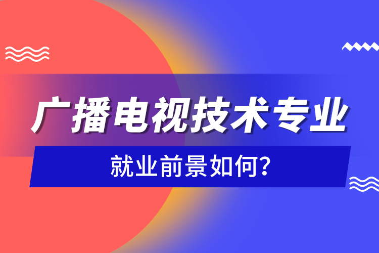 廣播電視技術(shù)專業(yè)就業(yè)前景如何？