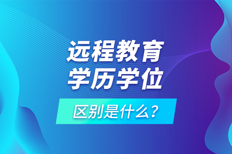 遠程教育學歷學位區(qū)別是什么？