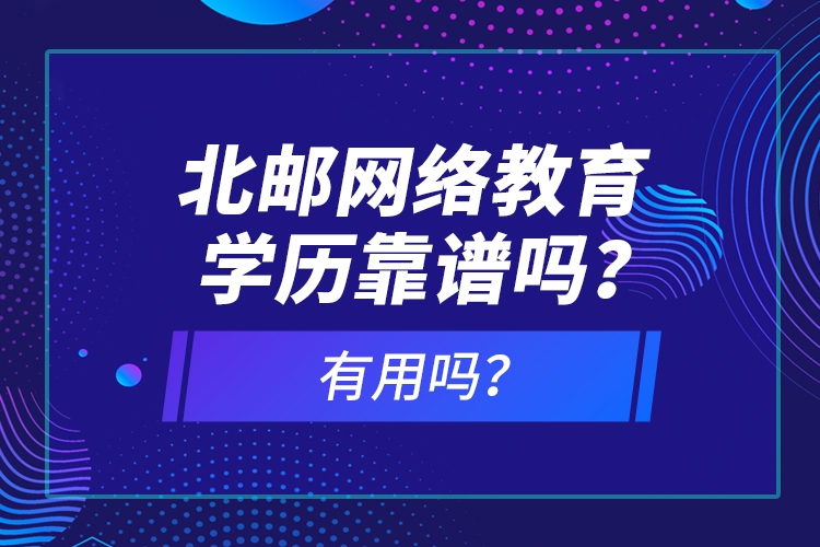 北郵網(wǎng)絡(luò)教育學(xué)歷靠譜嗎？有用嗎？