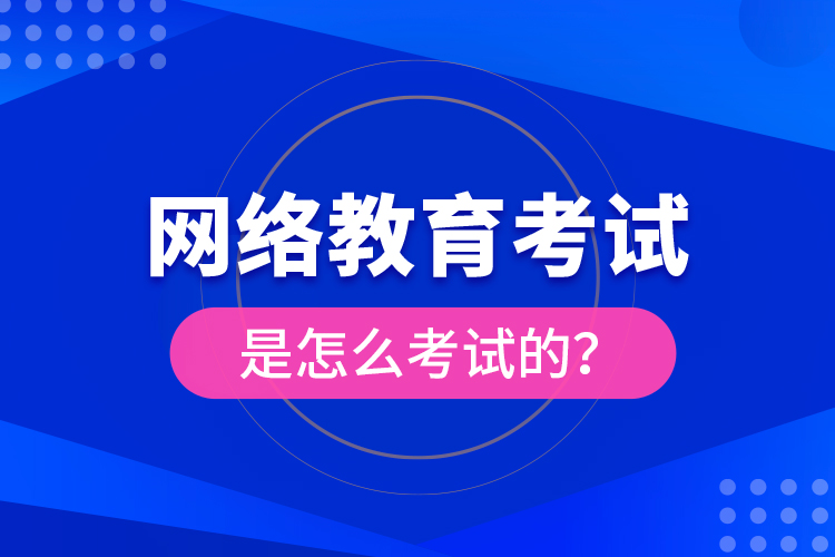 網(wǎng)絡(luò)教育考試是怎么考試的？