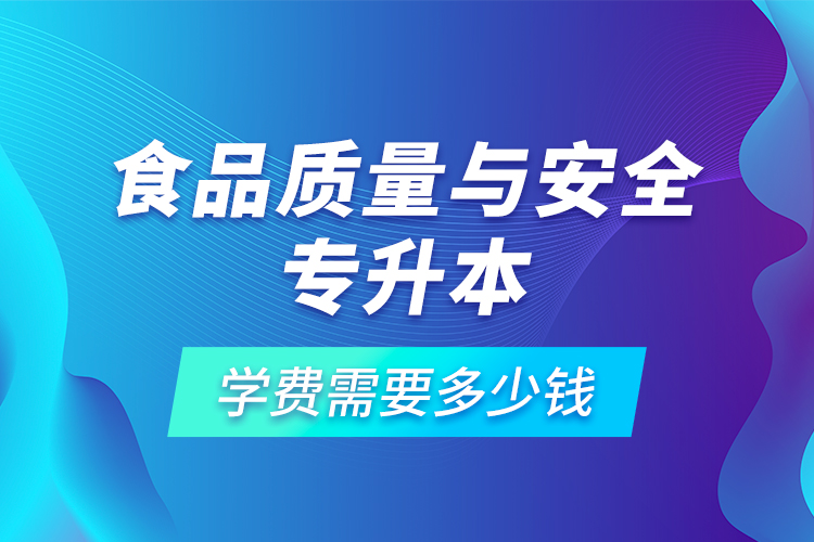 食品質量與安全專升本學費需要多少錢