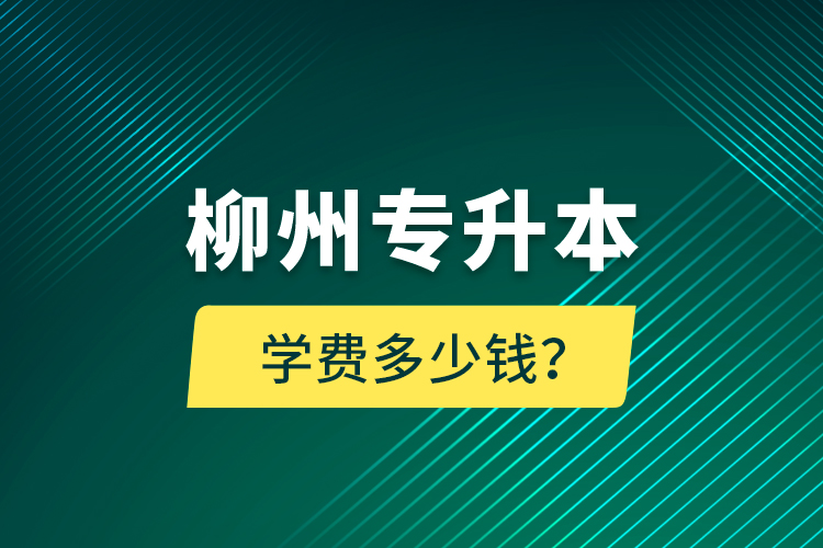 柳州專升本學費多少錢？