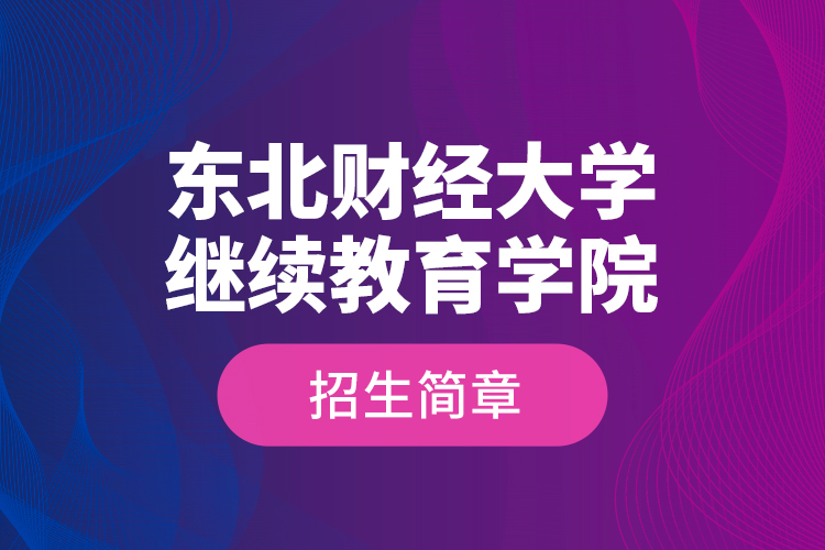 東北財經(jīng)大學繼續(xù)教育學院招生簡章