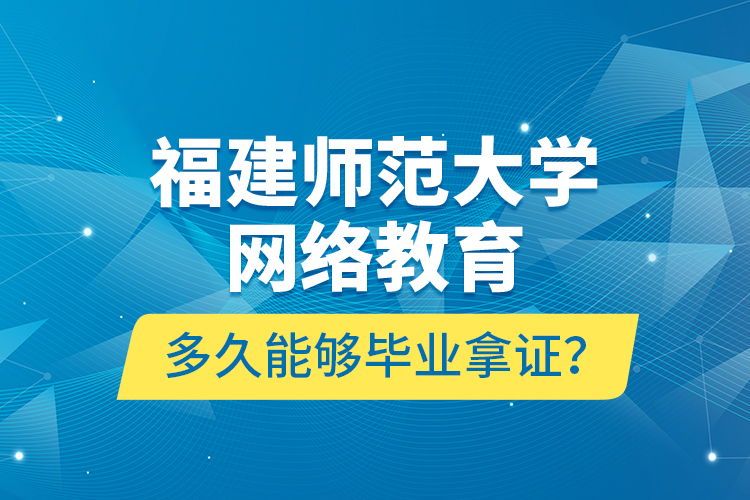 福建師范大學(xué)網(wǎng)絡(luò)教育多久能夠畢業(yè)拿證？