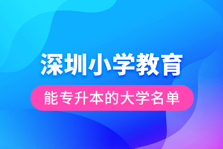 深圳小學教育能專升本的大學名單