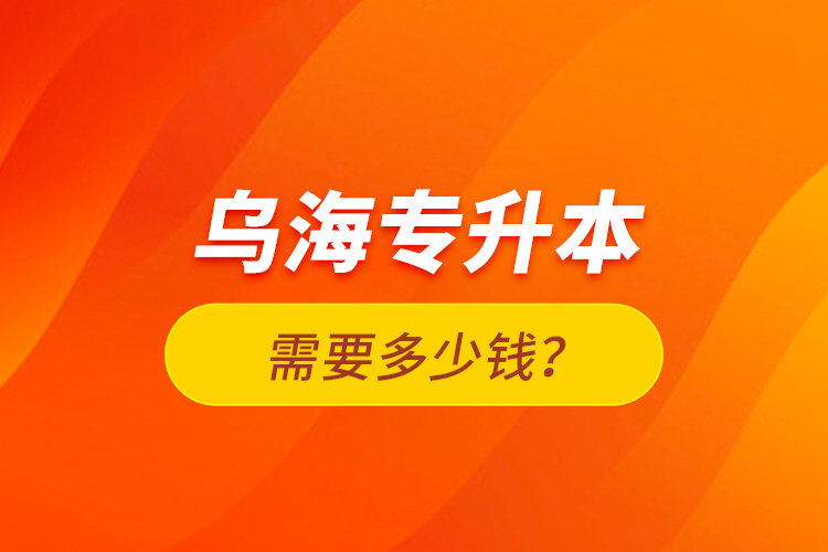 烏海專升本需要多少錢？