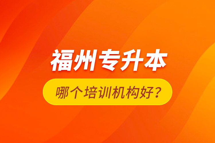 福州專升本哪個(gè)培訓(xùn)機(jī)構(gòu)好？