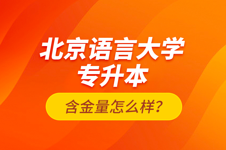 北京語言大學專升本含金量怎么樣？