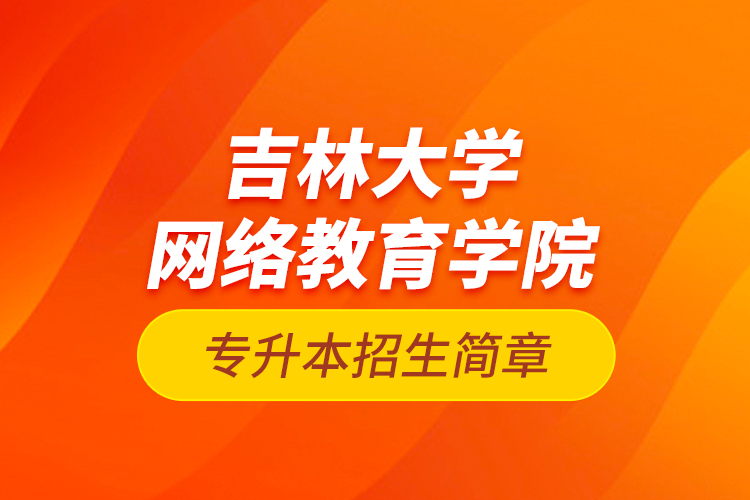 吉林大學網(wǎng)絡教育學院專升本招生簡章