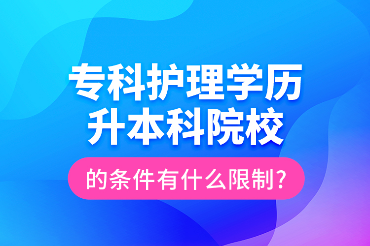 專(zhuān)科護(hù)理學(xué)歷升本科院校的條件有什么限制?