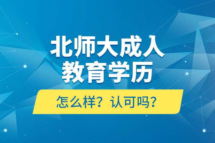 北師大成人教育學歷怎么樣？認可嗎？