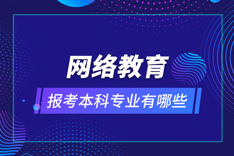 網絡教育報考本科專業(yè)有哪些