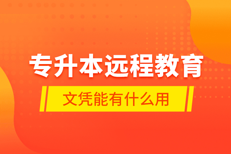 專升本遠程教育文憑能有什么用？