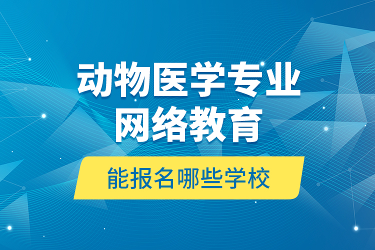 動物醫(yī)學(xué)專業(yè)網(wǎng)絡(luò)教育能報名哪些學(xué)校?