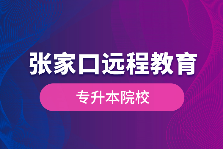 張家口遠(yuǎn)程教育專升本院校？