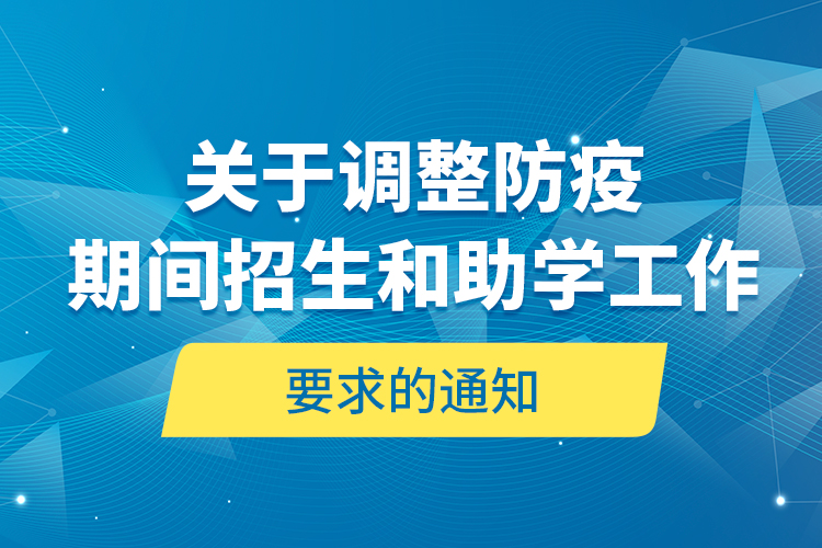 關于調(diào)整防疫期間招生和助學工作要求的通知