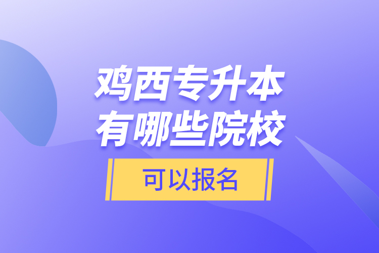 雞西專升本有哪些院?？梢詧竺?？