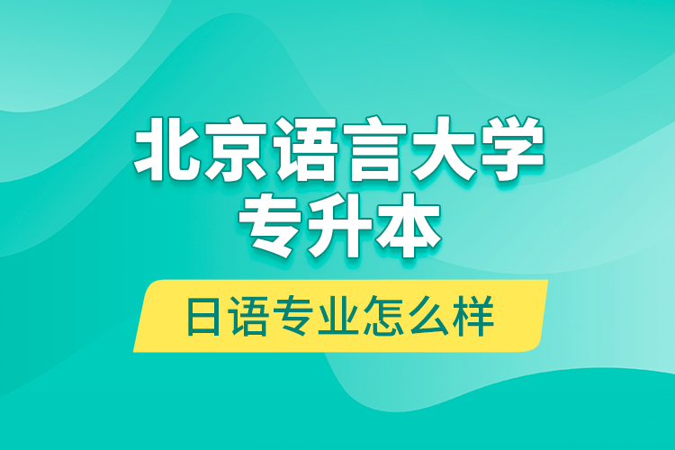 北京語言大學(xué)專升本日語專業(yè)怎么樣？