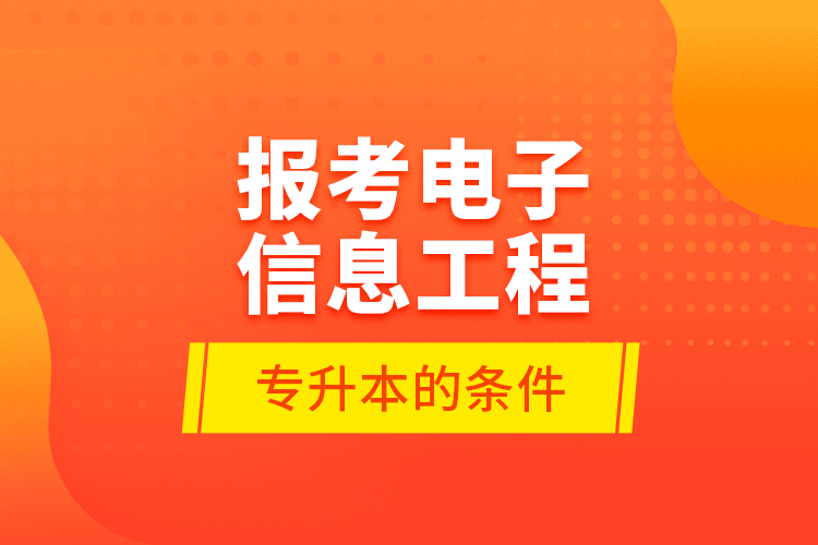 報(bào)考電子信息工程專升本的條件？