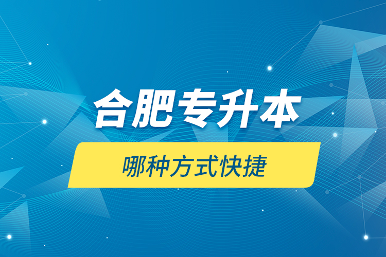 合肥專升本哪種方式快捷？